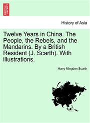 Twelve Years in China. The People, the Rebels, and the Mandarins. By a British Resident (J. Scarth). With illustrations.,1241232296,9781241232290