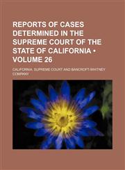 Reports of Cases Determined in the Supreme Court of the State of California (Volume 26 ),1235750779,9781235750779