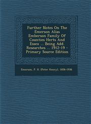 Further Notes On The Emerson Alias Emberson Family Of Counties Herts And Essex ... Being Add. Researches ... 1912-19 - Primary Source Edition,1293038156,9781293038154