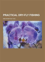 Practical Dry-Fly Fishing,123039768X,9781230397689