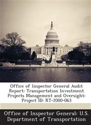 Office of Inspector General Audit Report Transportation Investment Projects Management and Oversight: Project ID: RT-2000-063,1288690649,9781288690640