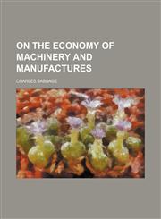 On The economy of machinery and manufactures,1458833879,9781458833877