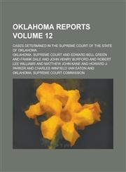 Oklahoma Reports; Cases Determined in the Supreme Court of the State of Oklahoma Volume 12,1236741684,9781236741684