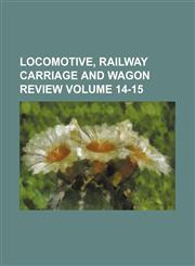 Locomotive, railway carriage and wagon review Volume 14-15,113056178X,9781130561784