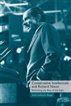 Conservative Intellectuals and Richard Nixon Rethinking the Rise of the Right,0230619940,9780230619944