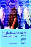 High-Involvement Innovation Building and Sustaining Competitive Advantage Through Continuous Change,0470847077,9780470847077