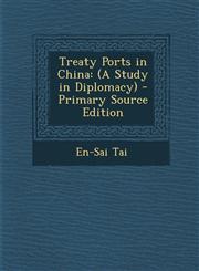 Treaty Ports in China (A Study in Diplomacy) - Primary Source Edition,1294531298,9781294531296