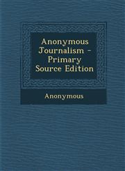 Anonymous Journalism - Primary Source Edition,1289608768,9781289608767