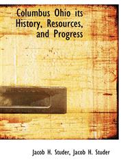 Columbus Ohio its History, Resources, and Progress,1140320645,9781140320647