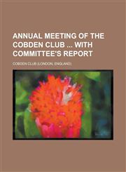 Annual Meeting of the Cobden Club  with Committee's Report,1236880587,9781236880581