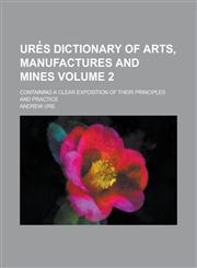 Ure̓s dictionary of arts, manufactures and mines; containing a clear exposition of their principles and practice Volume 2,1236742451,9781236742452