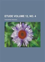Etude Volume 12, No. 4,1234127113,9781234127114
