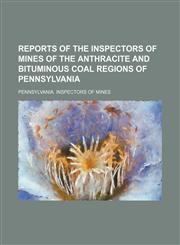 Reports of the Inspectors of Mines of the Anthracite and Bituminous Coal Regions of Pennsylvania,1130969894,9781130969894