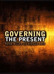 Governing the Present: Administering Economic, Social and Personal Life,0745641016,9780745641010