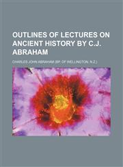 Outlines of lectures on ancient history by C.J. Abraham,1151400734,9781151400734