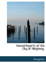 Annual Reports of the City of Allegheny.,1140084755,9781140084754