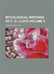 Mycological writings of C. G. Lloyd Volume 5,1152675141,9781152675148