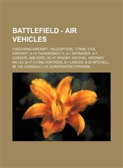 Battlefield - Air Vehicles Fixed-wing Aircraft, Helicopters, Titans, VTOL aircraft, A-10 Thunderbolt II, A-1 Skyraider, A-7 Corsair, A6M Zero, AC-47 Spooky, Aichival, Antonov An-124, B-17 Flying Fortress, B-1 Lancer, B-25 Mitchell, Bf 109, Chengdu J-10,,1234848694,9781234848699