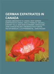 German expatriates in Canada German immigrants to Canada, West German expatriates in Canada, Ursula Franklin, Uwe Boll, Eckhart Tolle,1156483433,9781156483435