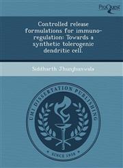 Controlled release formulations for immuno-regulation Towards a synthetic tolerogenic dendritic cell.,124909769X,9781249097693