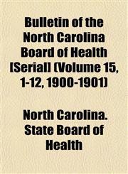 Bulletin of the North Carolina Board of Health [Serial] (Volume 15, 1-12, 1900-1901),1153454831,9781153454834