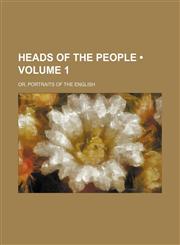 Heads of the people (Volume 1); or, Portraits of the English,145889178X,9781458891785