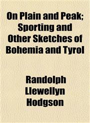 On Plain and Peak; Sporting and Other Sketches of Bohemia and Tyrol,1152030272,9781152030275