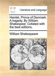 Hamlet, Prince of Denmark. A tragedy. By William Shakespear. Collated with the best editions.,117060322X,9781170603222