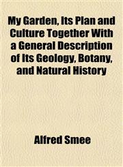 My Garden, Its Plan and Culture Together With a General Description of Its Geology, Botany, and Natural History,1151748757,9781151748751