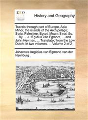 Travels through part of Europe, Asia Minor, the islands of the Archipelago; Syria, Palestine, Egypt, Mount Sinai, &c. ... By ... J. Ægidius van Egmont, ... and John Heyman, ... Translated from the Low Dutch. In two volumes. ...  Volume 2 of 2,1140858807,9781140858805