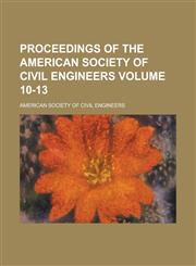 Proceedings of the American Society of Civil Engineers Volume 10-13,1234259702,9781234259709