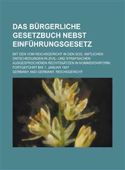 Das Burgerliche Gesetzbuch Nebst Einfuhrungsgesetz; Mit Den Vom Reichsgericht in Den Sog. Amtlichen Entscheidungen in Zivil- Und Strafsachen Ausgespro,1234099799,9781234099794