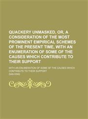 Quackery Unmasked, Or, a Consideration of the Most Prominent Empirical Schemes of the Present Time, With an Enumeration of Some of the Causes Which Contribute to Their Support; With an Enumeration of Some of the Causes Which Contribute to Their Support,1150585854,9781150585852