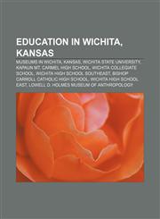 Education in Wichita, Kansas Museums in Wichita, Kansas, Wichita State University, Kapaun Mt. Carmel High School, Wichita Collegiate School,1156451701,9781156451700