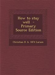 How to Stay Well - Primary Source Edition,1287825583,9781287825586