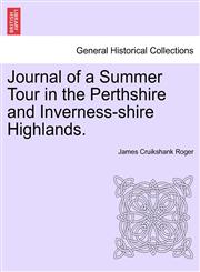 Journal of a Summer Tour in the Perthshire and Inverness-shire Highlands.,1241090270,9781241090272