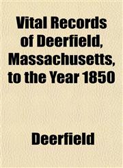 Vital Records of Deerfield, Massachusetts, to the Year 1850,1152216333,9781152216334
