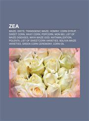 Zea Maize, Grits, Transgenic maize, Hominy, Corn syrup, Sweet corn, Waxy corn, Popcorn, MON 863, List of maize diseases, Maya maize god,1232563137,9781232563136