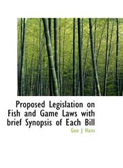 Proposed Legislation on Fish and Game Laws with brief Synopsis of Each Bill,1115978381,9781115978385