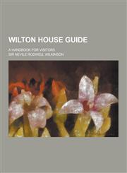 Wilton House Guide; A Handbook for Visitors,1230280863,9781230280868