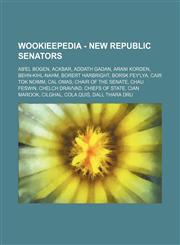 Wookieepedia - New Republic Senators Ab'el Bogen, Ackbar, Addath Gadan, Arani Korden, Behn-kihl-nahm, Borert Harbright, Borsk Fey'lya, Cair Tok Noimm, Cal Omas, Chair of the Senate, Chau Feswin, Chelch Dravvad, Chiefs of State, Cian Marook, Cilghal, Cola,123481739X,9781234817398