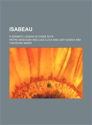 Isabeau; a dramatic legend in three acts,1156377781,9781156377789