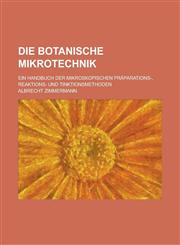 Die Botanische Mikrotechnik; Ein Handbuch Der Mikroskopischen Praparations-, Reaktions- Und Tinktionsmethoden,1236503244,9781236503244