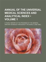 Annual of the Universal Medical Sciences and Analytical Index (Volume 1); A Yearly Report of the Progress of the General Sanitary Sciences Throughout,1459033922,9781459033924