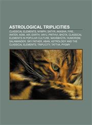 Astrological triplicities Classical elements, Nymph, Satyr, Akasha, Fire, Water, Agni, Air, Earth, Vayu, Prithvi, Bhūta,1157772463,9781157772460