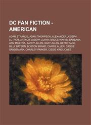DC Fan Fiction - American Adam Strange, Adam Thompson, Alexander Joseph Luthor, Arthur Joseph Curry, BRUCE WAYNE, Barbara Ann Minerva, Barry Allen, Bart Allen, Bette Kane, Billy Batson, Boston Brand, Carrie Allen, Cassie Sandsmark, Charley Parker, Cissie,123470353X,9781234703530