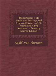 Monasticism Its Ideals and History and the Confessions of St. Augustine: Two Lectures - Primary Source Edition,1293643408,9781293643402