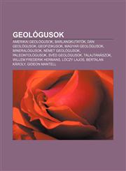 Geologusok Amerikai Geologusok, Barlangkutatok, Dan Geologusok, Geofizikusok, Magyar Geologusok, Mineralogusok, Nemet Geologusok,1232883182,9781232883180