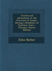 Travels and Adventures in the Province of Assam, During a Residence of Fourteen Years - Primary Source Edition,1294013874,9781294013877