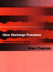 Glow Discharge Processes: Sputtering and Plasma Etching,047107828X,9780471078289